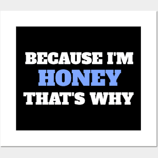 Because I'm Honey That's Why Posters and Art